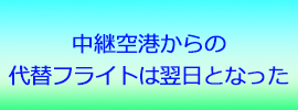 中継空港からの代替フライトは翌日となった